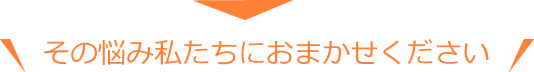 こんなことでお困りではありませんか?